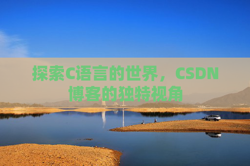 探索C语言的世界，CSDN博客的独特视角